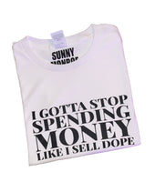 I GOTTA STOP SPENDING MONEY LIKE I SELL DOPE T-SHIRT