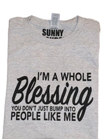 I'M A WHOLE BLESSING YOU DON'T JUST BUMP INTO PEOPLE LIKE ME T-SHIRT