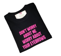 Worry About Your Eyebrows T-SHIRT