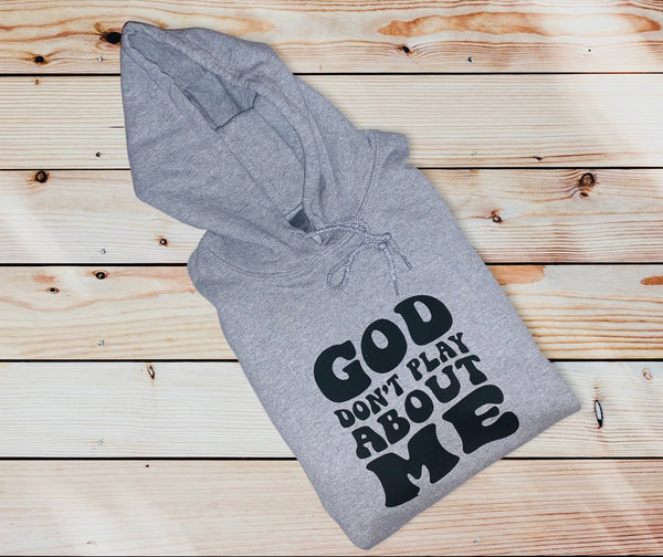 GOD DON'T PLAY ABOUT ME HOODIE