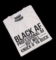 BLACK AND PROFESSIONAL AF BUT WILL KNUCK IF YA BUCK T-SHIRT