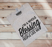 I'M A WHOLE BLESSING YOU DON'T JUST BUMP INTO PEOPLE LIKE ME T-SHIRT