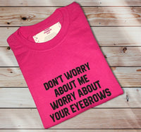 Worry About Your Eyebrows T-SHIRT