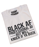 BLACK AND PROFESSIONAL AF BUT WILL KNUCK IF YA BUCK T-SHIRT