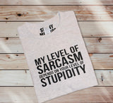 MY LEVEL OF SARCASM DEPENDS ON YOUR LEVEL OF STUPIDITY T-SHIRT