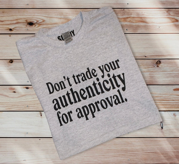 DON'T TRADE YOUR AUTHENTICITY FOR APPROVAL T-SHIRT